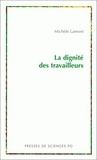 Michèle Lamont - La Dignite Des Travailleurs. Exclusion, Race, Classe Et Immigration En France Et Aux Etats-Unis.