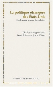 Charles-Philippe David et Louis Balthazar - La politique étrangère des Etats-Unis - Fondements, acteurs, formulation.