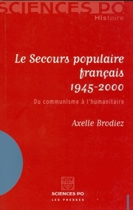 Axelle Brodiez - Le Secours populaire français 1945-2000 - Du communisme à l'humanitaire.