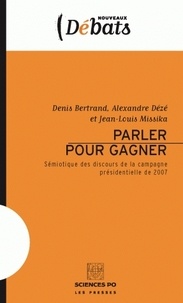 Denis Bertrand et Alexandre Dézé - Parler pour gagner - Sémiotique des discours de la campagne présidentielle de 2007.