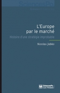 Nicolas Jabko - L'Europe par le marché - Histoire d'une stratégie improbable.