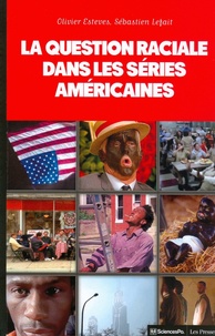 Olivier Esteves - La question raciale dans les séries américaines - The Wire, Homeland, Oz, The Sopranos, OITNB, Boss, Mad Men, Nip/Tuck.