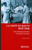 Vincent Viet - La santé en guerre, 1914-1918 - Une politique pionnière en univers incertain.