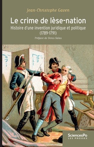Jean-Christophe Gaven - Le crime de lèse-nation - Histoire d'une invention juridique et politique (1789-1791).