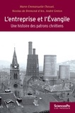 Marie-Emmanuelle Chessel et Nicolas de Bremond d'Ars - L'entreprise et l'Evangile - Une histoire des patrons chrétiens.