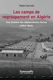 Fabien Sacriste - Les camps de regroupement en Algérie - Une histoire des déplacements forcés (1954-1962).