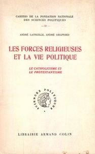 André Latreille et André Siegfried - Les forces religieuses et la vie politique - Le catholicisme et le protestantisme.