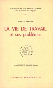 Pierre Naville - La vie de travail et ses problèmes.