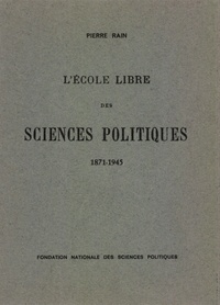 Pierre Rain - L'école libre des sciences politiques (1871-1945).