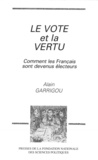 Alain Garrigou - Le vote et la vertu - Comment les Français sont devenus électeurs.