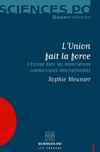 Sophie Meunier - L'Union fait la force - L'Europe dans les négociations commerciales internationales.