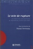 Pascal Perrineau - Le vote de rupture - Les élections présidentielle et législatives d'avril-juin 2007.