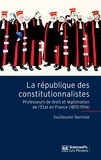 Guillaume Sacriste - La République des constitutionnalistes - Les professeurs de droit et la légitimation de l'Etat en France (1870-1914).
