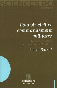 Pierre Barral - Pouvoir civil et commandement militaire - Du roi connétable aux leaders du 20e siècle.
