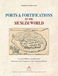 Stéphane Pradines - Ports and Fortifications in the Muslim World - Coastal Military Architecture from the Arab Conquest to the Ottoman Period.