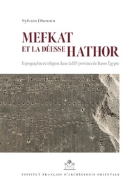 Sylvain Dhennin - Mefkat et la déesse Hathor - Topographie et religion dans la IIIe province de Basse Egypte - Avec une nouvelle édition du Rituel de Mefky.