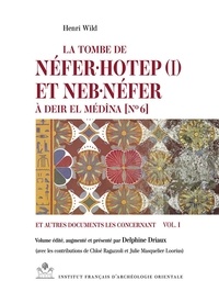 Henri Wild - La tombe de Néfer Hotep et Neb Néfer à Deir el Médîna [N° 6  et autres documents les concernant - Volume 1.