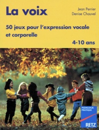 Jean Perrier et Denise Chauvel - La Voix. 50 Jeux Pour L'Expression Vocale Et Corporelle.