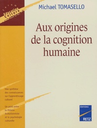 Michael Tomasello - Aux origines de la cognition humaine.