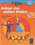 Sophie De Moustier et Julie Faure - Animer des ateliers théâtre - 8/12 ans. 1 Cédérom