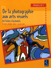 Pierre-Jérôme Jehel et Alain Saey - De la photographie aux arts visuels - 64 fiches d'activite, Cycles 2 et 3.