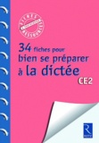 Françoise Picot et Anne Popet - 34 fiches pour bien se préparer à la dictée CE2.