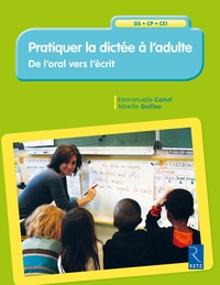 Emmanuelle Canut et Mireille Guillou - Pratiquer la dictée à l'adulte - De l'oral vers l'écrit.