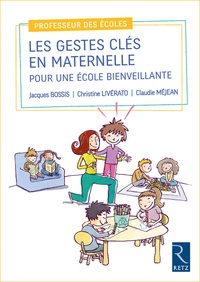Jacques Bossis et Christine Livérato - Les gestes clés en maternelle pour une école bienveillante.