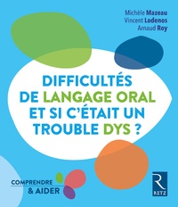 Arnaud Roy et Michèle Mazeau - Difficultés de langage oral, et si c'était un trouble DYS ?.