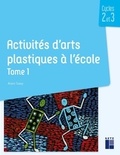 Alain Saey - Activités d'arts plastiques à l'école cycles 2 et 3 - Tome 1.