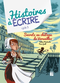 Hélène Montardre et Nans Grall - Histoires à écrire cycle 3 - Secrets au château de Versailles. 1 Cédérom