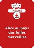  Collectif et Michel Piquemal - THEATRALE  : Alice au pays des folles merveilles (dès 11 ans) - Une pièce de théâtre à télécharger.