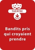 Sylvaine Hinglais - THEATRALE  : Bandit pris qui croyaient prendre (9-10 ans) - Une pièce de théâtre à télécharger.