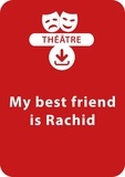 Sophie Rosenberger - THEATRALE  : My best friend is Rachid - Une pièce de théâtre à télécharger.
