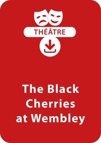 Sophie Rosenberger - THEATRALE  : The Black Cherries at Wembley - Une saynète en théâtre à télécharger.