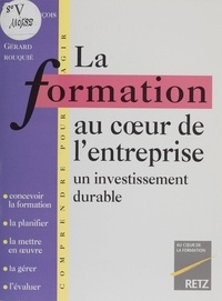 Gérard Rouquié et Jean-François Guillot - La Formation Au Coeur De L'Entreprise. Un Investissement Durable.