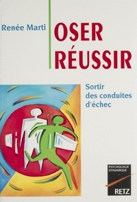 Renée Marti - Oser réussir - Sortir des conduites d'échec.