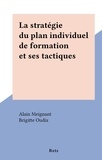 Alain Meignant et Brigitte Oudix - La stratégie du plan individuel de formation et ses tactiques.
