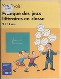 Yak Rivais et Marie-Hélène Roy - Pratique des jeux littéraires en classe - 9 à 12 ans.