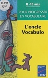 Anne Depréneuf et Catherine Beaumont - L'oncle Vocabulo - 8-10 ans, pour progresser en vocabulaire.