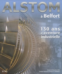 Robert Belot et Pierre Lamard - Alstom à Belfort - 130 ans d'aventure industrielle.