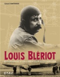 Gérard Hartmann - Louis Blériot - Biographie d'un créateur d'exception.