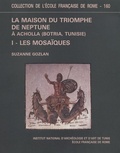 Suzanne Gozlan et Ariane Bourgeois - La maison du triomphe de Neptune à Acholla (Botria-Tunisie) - Tome 1 : Les mosaïques.