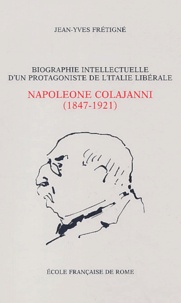 Jean-Yves Frétigné - Biographie intellectuelle d'un protagoniste de l'Italie libérale : Napoleone Colajanni ( 1847-1921 ) : essai sur la culture politique d'un sociologue et député sicilien à l'âge du positivisme ( 1860-1903 ).