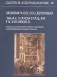 Bruno Toscano et Olivier Bonfait - Geografica Del Collezionismo. Italia E Francia Tra Il Xvi E Il Xviii Secolo.