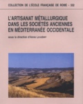Anne Lehoërff - L'artisanat métallurgique dans les sociétés anciennes en Méditerranée occidentale - Techniques, lieux et formes de production.