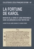 Laurent Feller et Agnès Gramain - La fortune de Karol - Marché de la terre et liens personnels dans les abruzzes au haut Moyen Age.