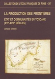 Antonio Stopani - La production des frontières - Etat et communautés en Toscane (XVIe-XVIIIe siècles).