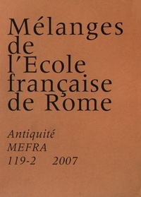 Yann Rivière - Mélanges de l'Ecole française de Rome. Antiquité N° 119-2/2007 : Le quotidien administratif et institutionnel des cités municipales de l'Empire romain.