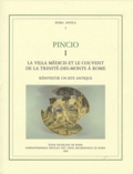Henri Broise et Vincent Jolivet - Pincio 1 La villa Médicis et le couvent de la Trinité-des-Monts à Rome - Réinvestir un site antique.